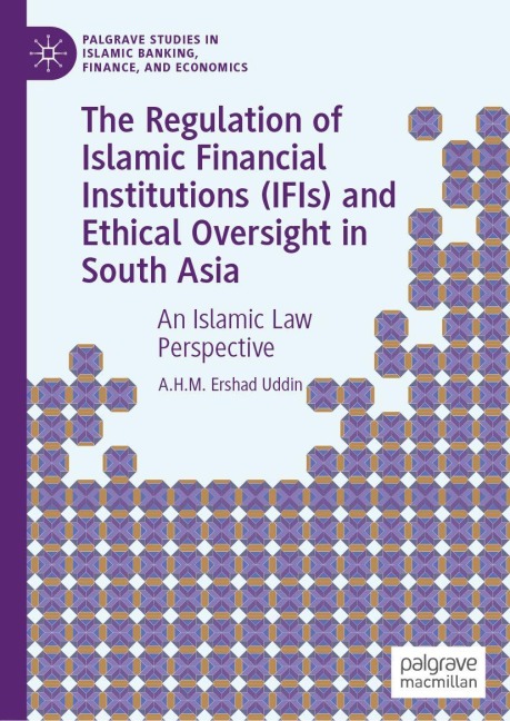 The Regulation of Islamic Financial Institutions (IFIs) and Ethical Oversight in South Asia: An Islamic Law Perspective