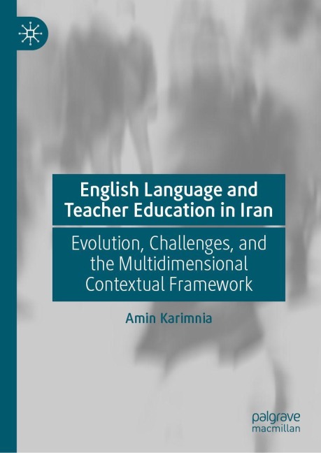 English Language and Teacher Education in Iran: Evolution, Challenges, and the Multidimensional Contextual Framework