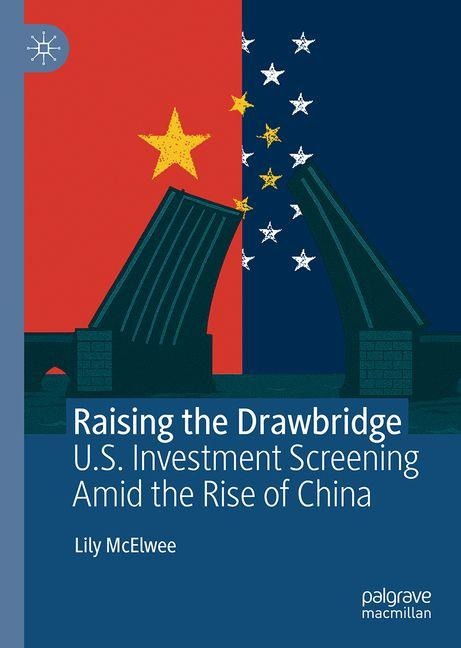 Raising the Drawbridge: U.S. Investment Screening Amid the Rise of China