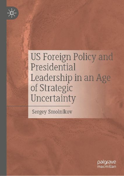 US Foreign Policy and Presidential Leadership in an Age of Strategic Uncertainty