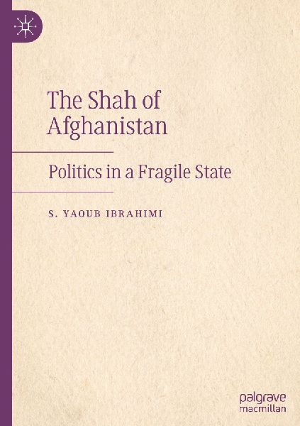 The Shah of Afghanistan: Politics in a Fragile State