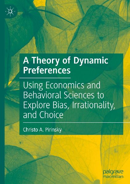 A Theory of Dynamic Preferences: Using Economics and Behavioral Sciences to Explore Bias, Irrationality, and Choice