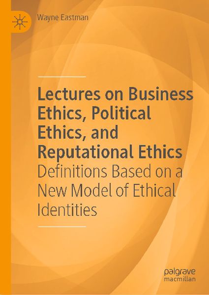 Lectures on Business Ethics, Political Ethics, and Reputational Ethics: Definitions Based on a New Model of Ethical Identities