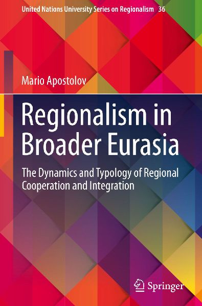 Regionalism in Broader Eurasia: The Dynamics and Typology of Regional Cooperation and Integration