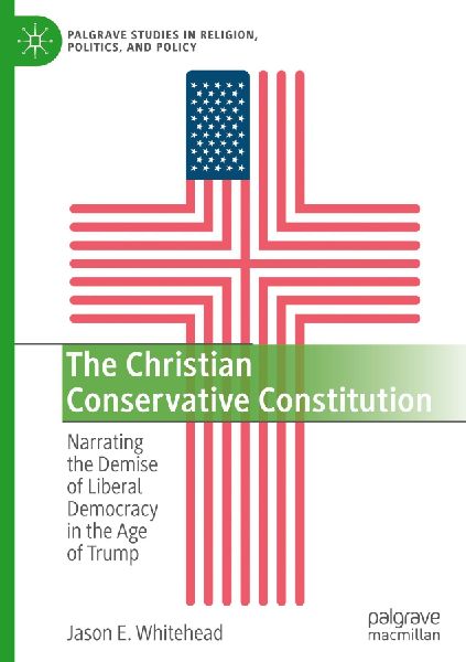 The Christian Conservative Constitution: Narrating the Demise of Liberal Democracy in the Age of Trump