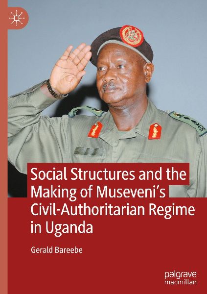 Social Structures and the Making of Musevenis Civil-Authoritarian Regime in Uganda