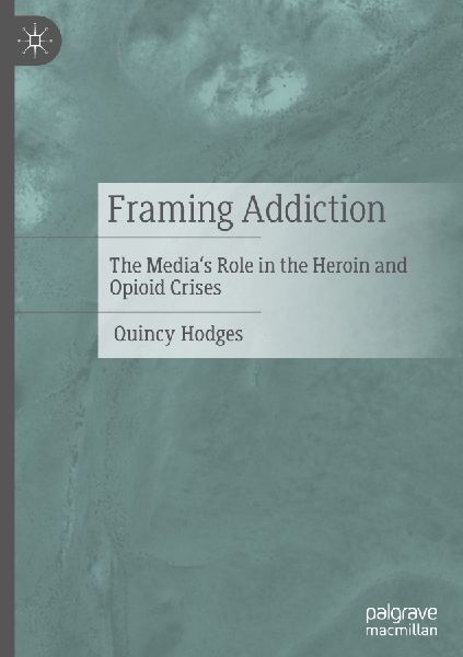 Framing Addiction: The Medias Role in the Heroin and Opioid Crises