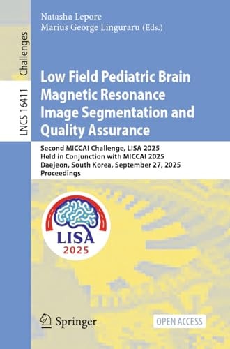Low Field Pediatric Brain Magnetic Resonance Image Segmentation and Quality Assurance - Second MICCAI Challenge, LISA 2025, Held in Conjunction with MICCAI 2025, Daejeon, South Korea, September 27, 2025, Proceedings