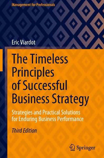 The Timeless Principles of Successful Business Strategy: Strategies and Practical Solutions for Enduring Business Performance
