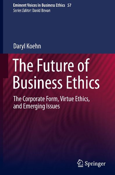 The Future of Business Ethics: The Corporate Form, Virtue Ethics, and Emerging Issues