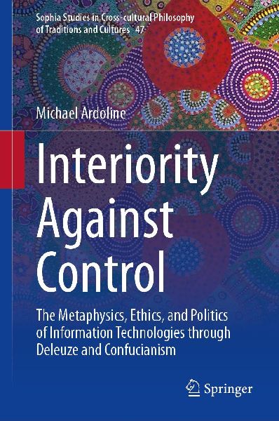 Interiority Against Control: The Metaphysics, Ethics, and Politics of Information Technologies through Deleuze and Confucianism