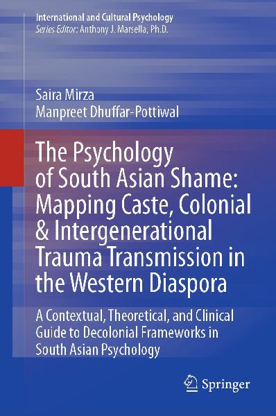 The Psychology of South Asian Shame: Mapping Caste, Colonial & Intergenerational Trauma Transmission in the Western Diaspora: A Contextual, Theoretical, and Clinical Guide to Decolonial Frameworks in South Asian Psychology
