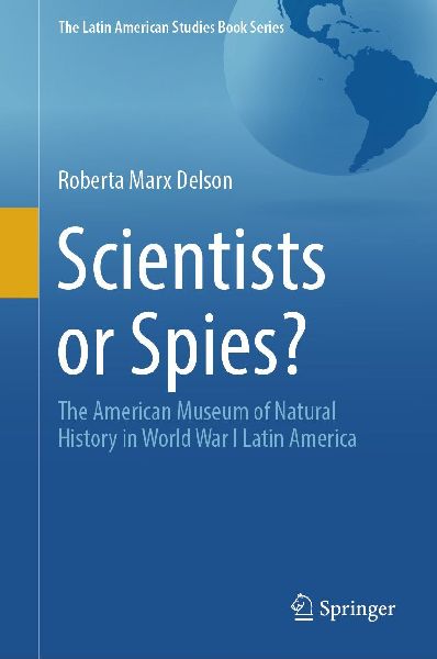 Scientists or Spies?: The American Museum of Natural History in World War I Latin America