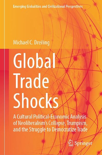 Global Trade Shocks: A Cultural Political-Economic Analysis of Neoliberalism's Collapse, Trumpism, and the Struggle to Democratize Trade