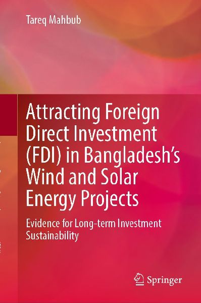 Attracting Foreign Direct Investment (FDI) in Bangladeshs Wind and Solar Energy Projects: Evidence for Long-term Investment Sustainability