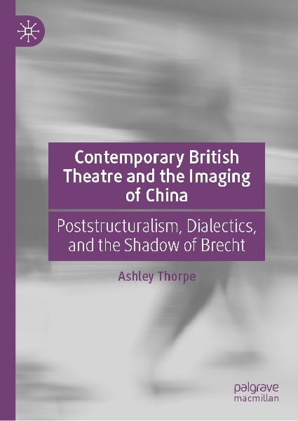 Contemporary British Theatre and the Imaging of China: Poststructuralism, Dialectics, and the Shadow of Brecht