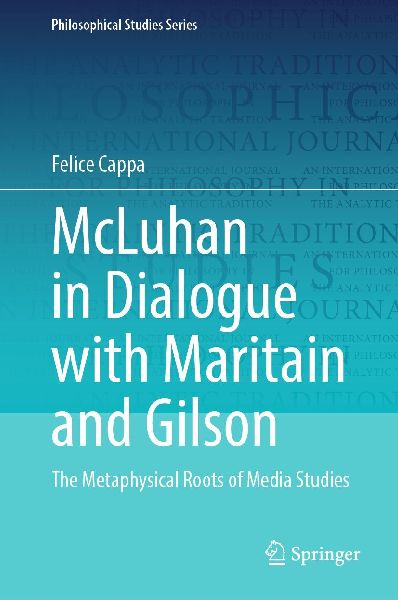 McLuhan in Dialogue with Maritain and Gilson: The Metaphysical Roots of Media Studies