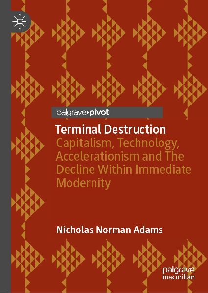Terminal Destruction: Capitalism, Technology, Accelerationism and The Decline Within Immediate Modernity