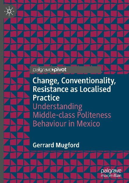 Change, Conventionality, Resistance as Localised Practice: Understanding Middle-class Politeness Behaviour in Mexico