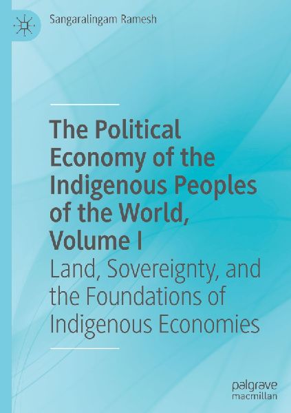 The Political Economy of the Indigenous Peoples of the World, Volume I: Land, Sovereignty, and the Foundations of Indigenous Economies