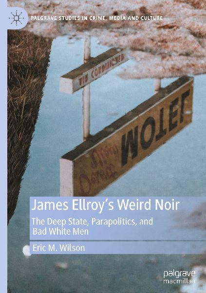 James Ellroy's Weird Noir: The Deep State, Parapolitics, and Bad White Men