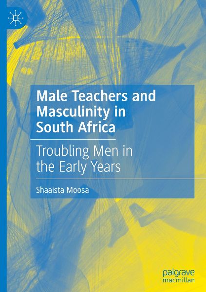 Male Teachers and Masculinity in South Africa: Troubling Men in the Early Years
