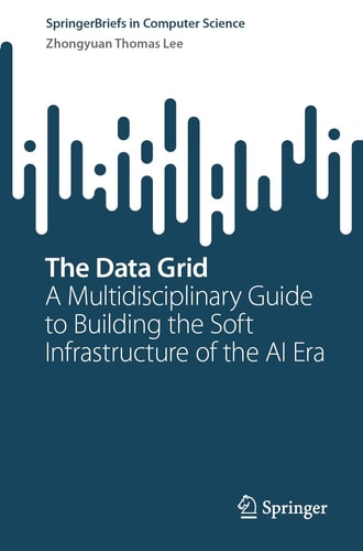 The Data Grid: A Multidisciplinary Guide to Building the Soft Infrastructure of the AI Era (SpringerBriefs in Computer Science)