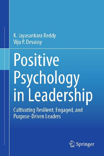 Positive Psychology in Leadership: Cultivating Resilient, Engaged, and Purpose-Driven Leaders