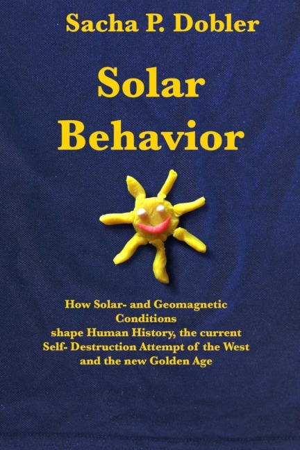 Solar Behavior: How Solar- and Geomagnetic Conditions shape Human History, the current Self- Destruction Attempt of the West and the new Golden Age