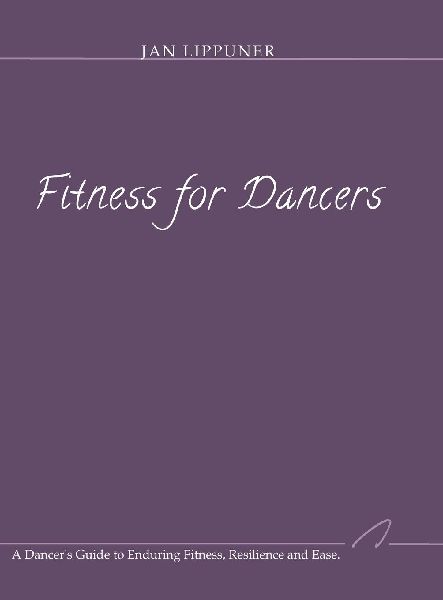 Fitness for Dancers: A Dancers Guide to Enduring Fitness, Resilience and Ease
