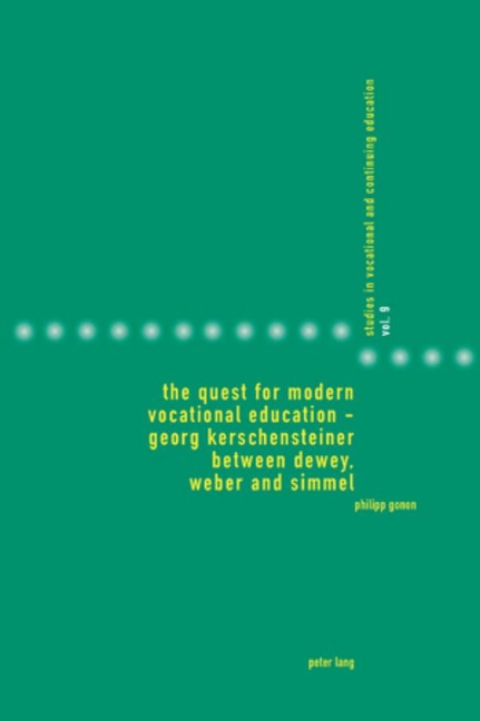 The Quest for Modern Vocational Education - Georg Kerschensteiner between Dewey, Weber and Simmel: Georg Kerschensteiner between Dewey, Weber and Simmel