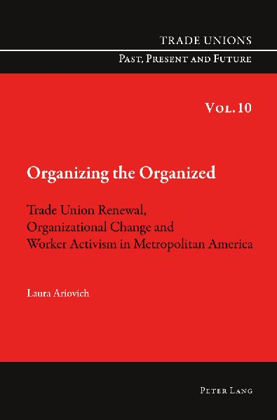 Organizing the Organized: Trade Union Renewal, Organizational Change and Worker Activism in Metropolitan America