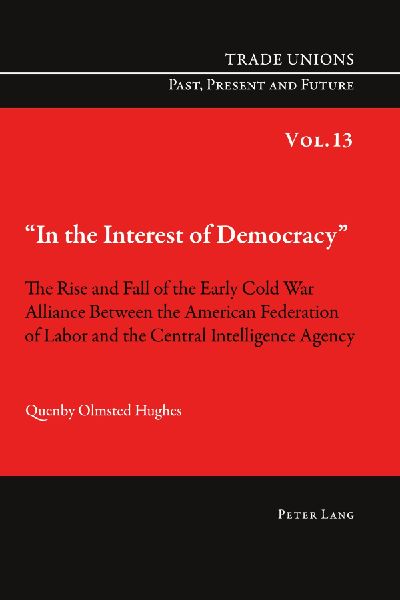 In the Interest of Democracy: The Rise and Fall of the Early Cold War Alliance Between the American Federation of Labor and the Central Intelligence Agency
