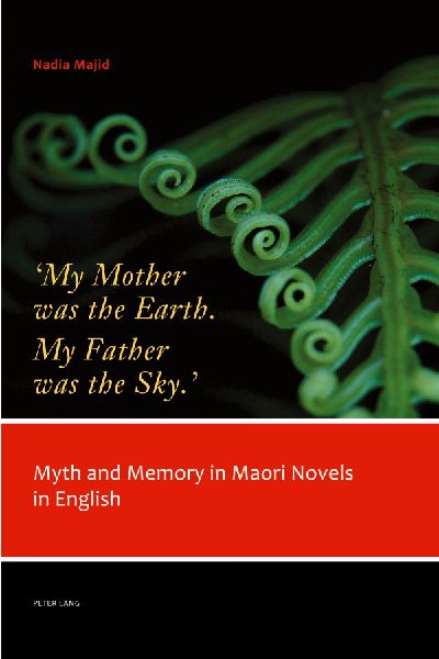 My Mother was the Earth. My Father was the Sky.: Myth and Memory in Maori Novels in English