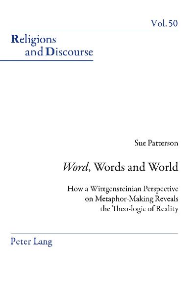 Word, Words, and World: How a Wittgensteinian Perspective on Metaphor-Making Reveals the Theo-logic of Reality