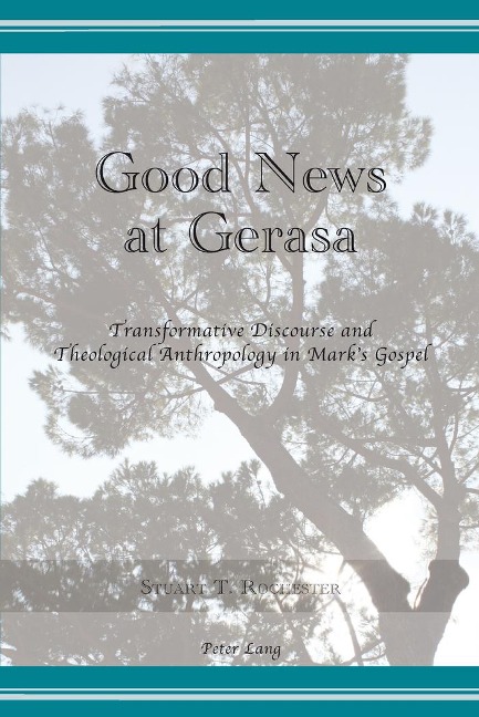 Good News at Gerasa: Transformative Discourse and Theological Anthropology in Marks Gospel