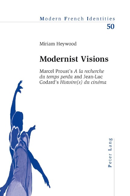 Modernist Visions: Marcel Prousts A la recherche du temps perdu and Jean-Luc Godards Histoire(s) du cinéma
