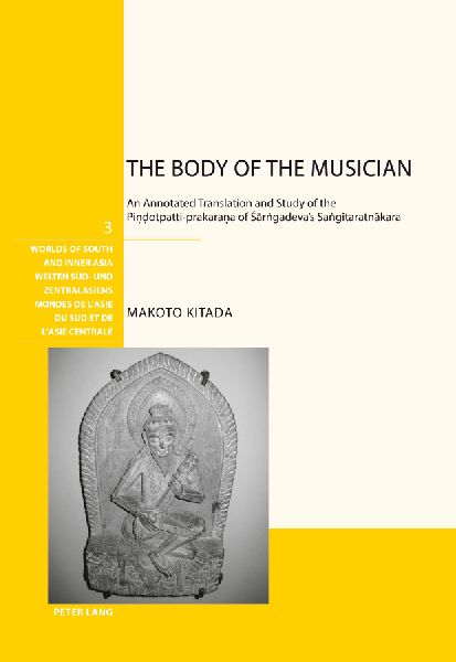 The Body of the Musician: An Annotated Translation and Study of the Pi¿¿otpatti-prakara¿a of ¿¿rngadevas Sang¿taratn¿kara