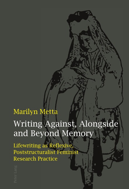 Writing Against, Alongside and Beyond Memory: Lifewriting as Reflexive, Poststructuralist Feminist Research Practice