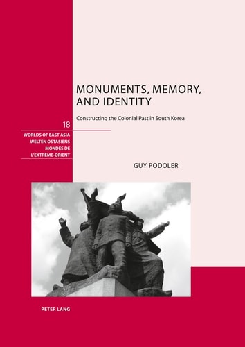 Monuments, Memory, and Identity Constructing the Colonial Past in South Korea