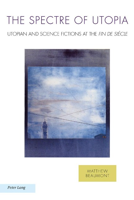 The Spectre of Utopia: Utopian and Science Fictions at the Fin de Siècle