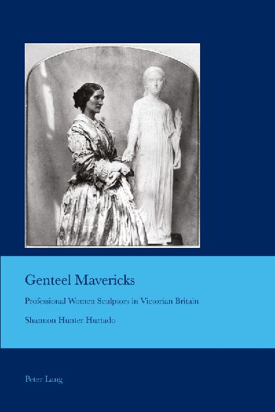 Genteel Mavericks: Professional Women Sculptors in Victorian Britain
