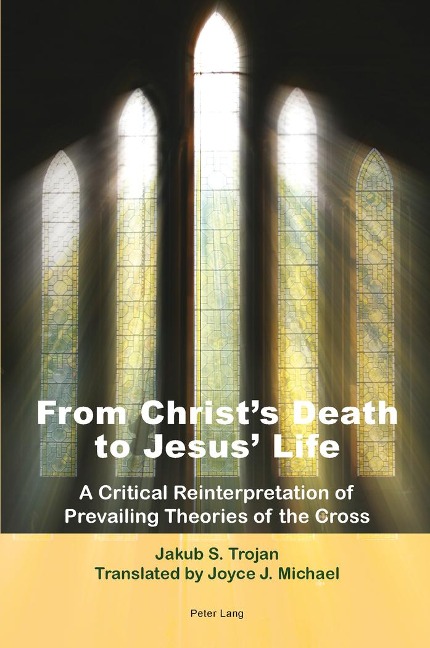 From Christs Death to Jesus Life: A Critical Reinterpretation of Prevailing Theories of the Cross- Translated by Joyce J. Michael