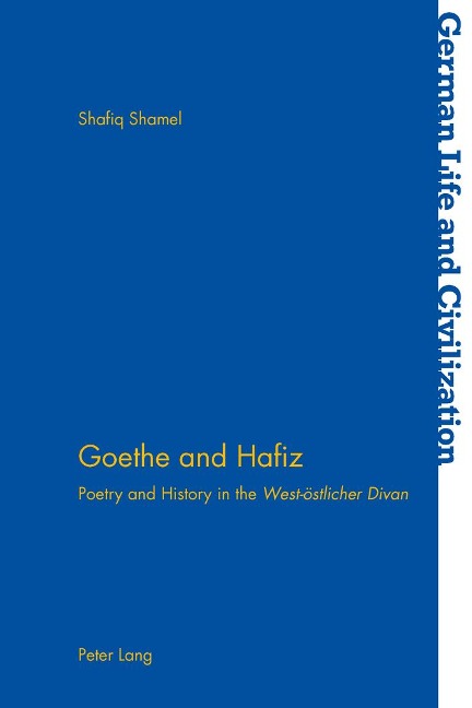 Goethe and Hafiz: Poetry and History in the West-östlicher Divan</I>