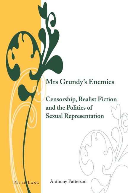 Mrs Grundys Enemies: Censorship, Realist Fiction and the Politics of Sexual Representation