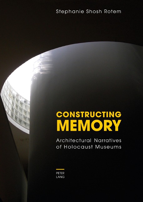 Constructing Memory: Architectural Narratives of Holocaust Museums