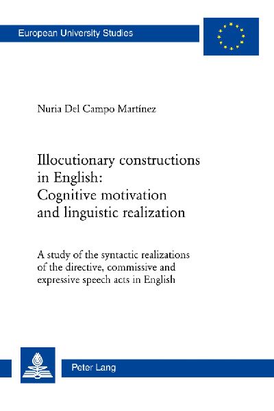 Illocutionary constructions in English: Cognitive motivation and linguistic realization: A study of the syntactic realizations of the directive, commissive and expressive speech acts in English