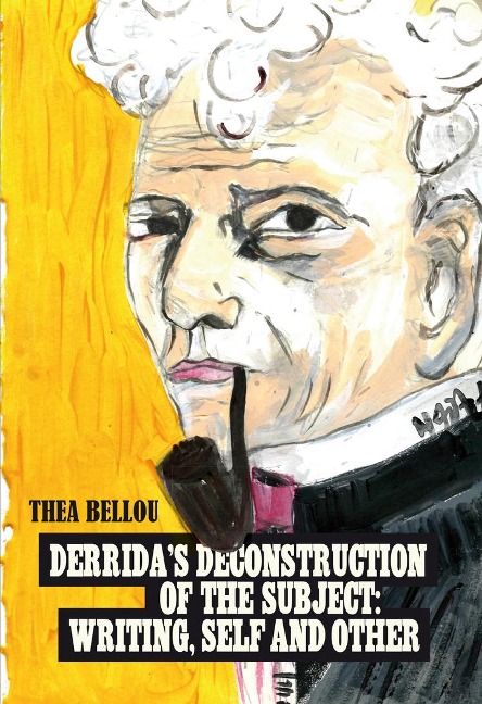 Derridas Deconstruction of the Subject: Writing, Self and Other: Writing, self and other