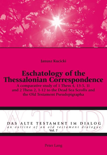 Eschatology of the Thessalonian Correspondence: A comparative study of 1 Thess 4, 13-5, 11 and 2 Thess 2, 1-12 to the Dead Sea Scrolls and the Old Testament Pseudepigrapha