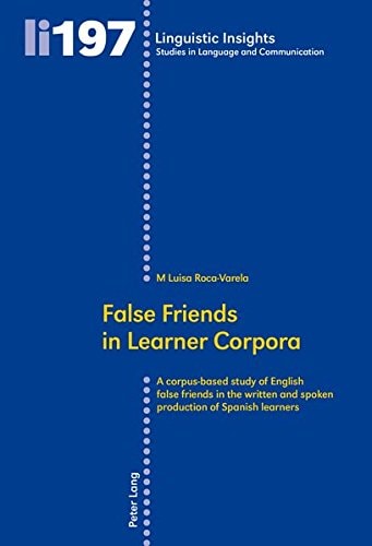 False Friends in Learner Corpora A Corpus-based Study of English False Friends in the Written and Spoken Production of Spanish Learners